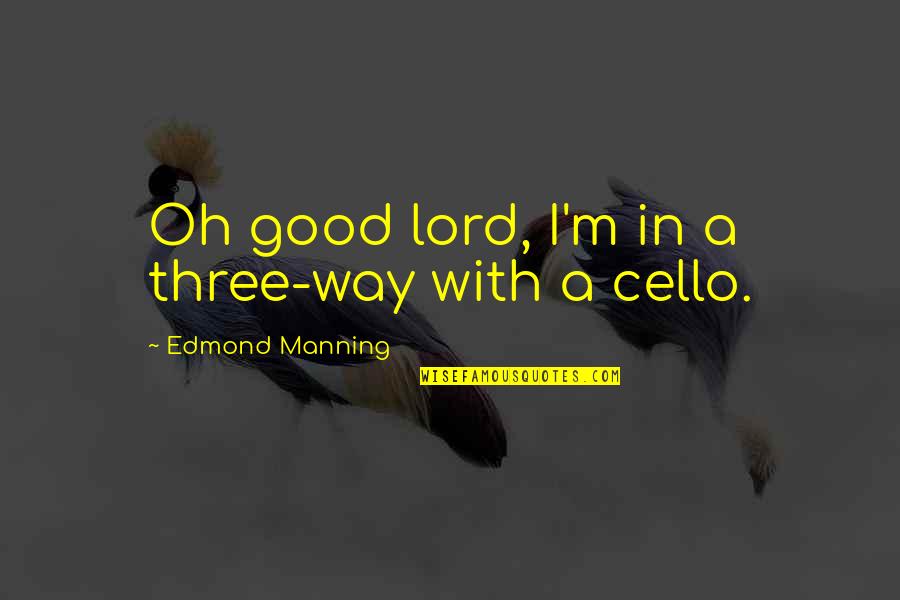 Cello Quotes By Edmond Manning: Oh good lord, I'm in a three-way with