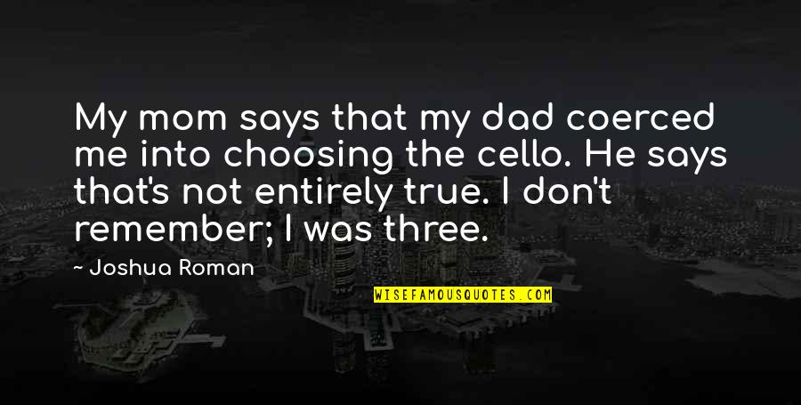 Cello Quotes By Joshua Roman: My mom says that my dad coerced me