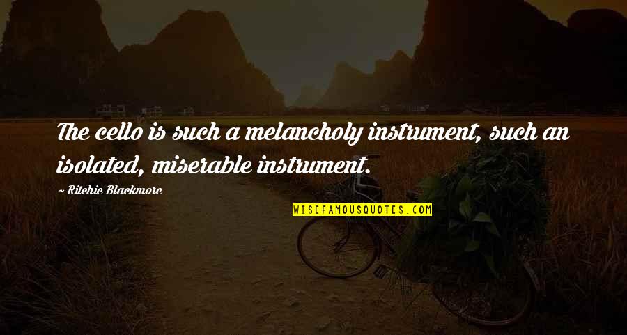 Cello Quotes By Ritchie Blackmore: The cello is such a melancholy instrument, such