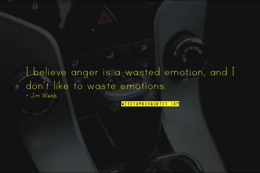 Cellophanedefinition Quotes By Jim Webb: I believe anger is a wasted emotion, and