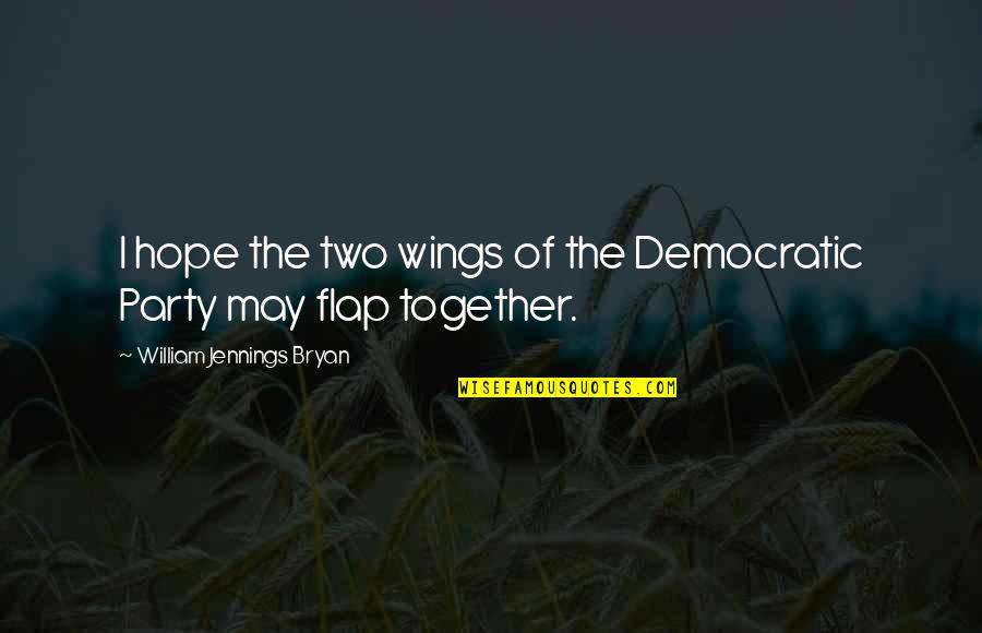 Cellotape Quotes By William Jennings Bryan: I hope the two wings of the Democratic