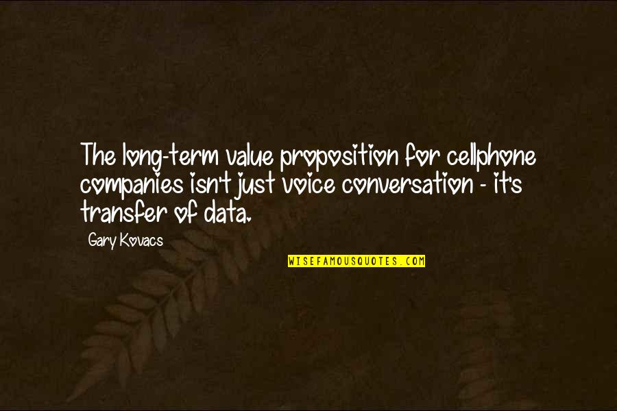 Cellphone Quotes By Gary Kovacs: The long-term value proposition for cellphone companies isn't