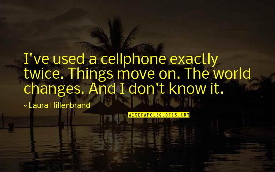 Cellphone Quotes By Laura Hillenbrand: I've used a cellphone exactly twice. Things move