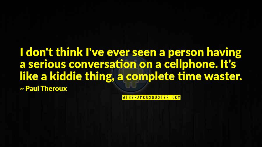 Cellphone Quotes By Paul Theroux: I don't think I've ever seen a person