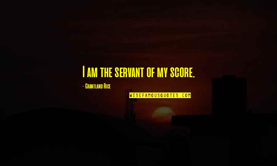 Cellular Movie Quotes By Grantland Rice: I am the servant of my score.