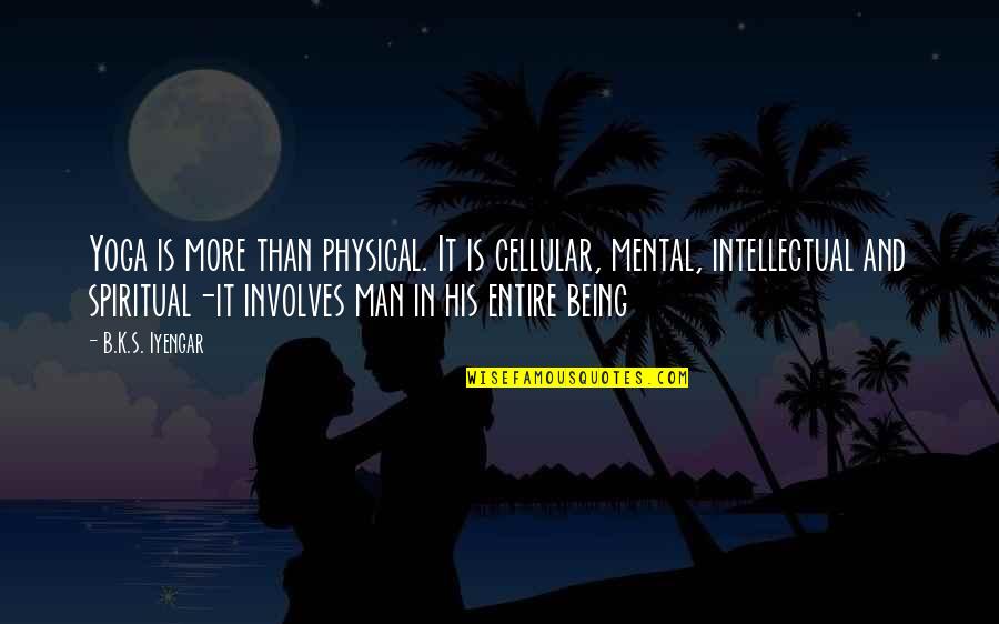 Cellular Quotes By B.K.S. Iyengar: Yoga is more than physical. It is cellular,