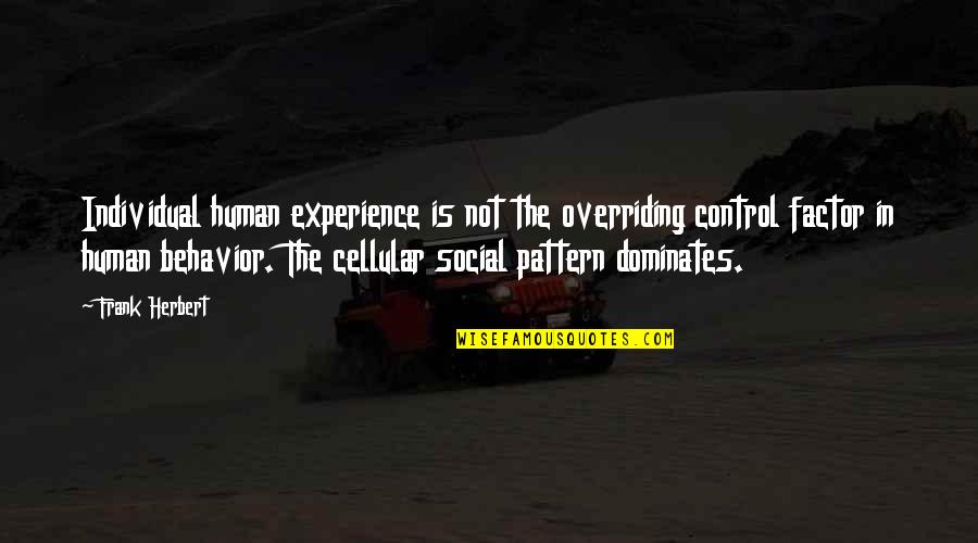 Cellular Quotes By Frank Herbert: Individual human experience is not the overriding control