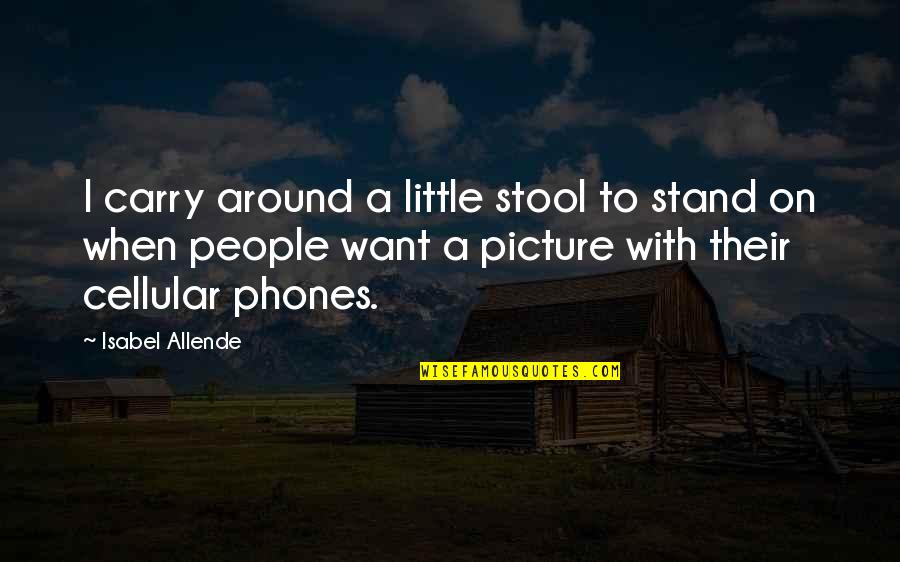 Cellular Quotes By Isabel Allende: I carry around a little stool to stand
