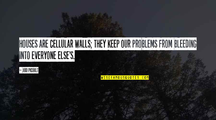 Cellular Quotes By Jodi Picoult: Houses are cellular walls; they keep our problems