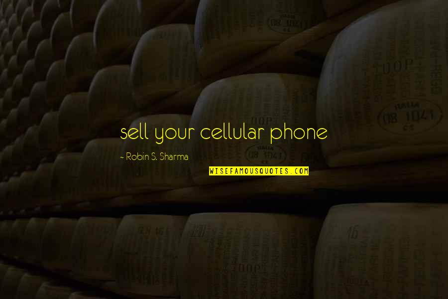 Cellular Quotes By Robin S. Sharma: sell your cellular phone