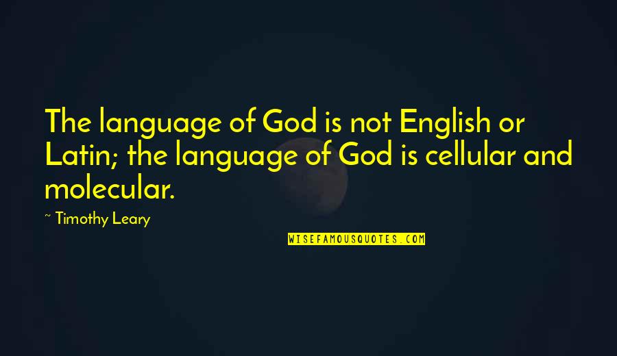 Cellular Quotes By Timothy Leary: The language of God is not English or