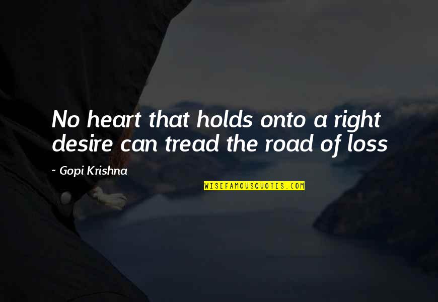 Cellular Structure Quotes By Gopi Krishna: No heart that holds onto a right desire