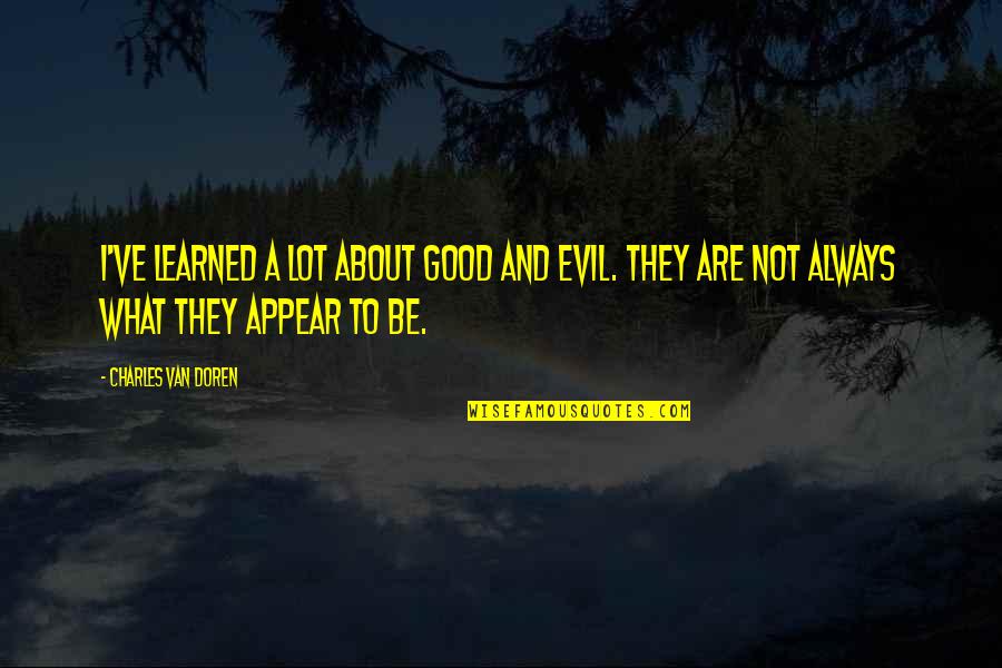 Cellularly Quotes By Charles Van Doren: I've learned a lot about good and evil.