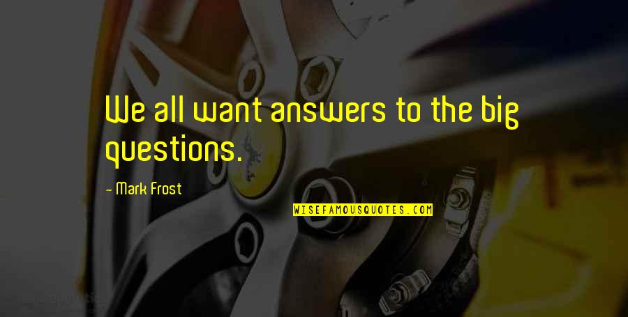 Cellules Souches Quotes By Mark Frost: We all want answers to the big questions. Cellules Souches Quotes By Mark Frost: We all want answers to the big questions.