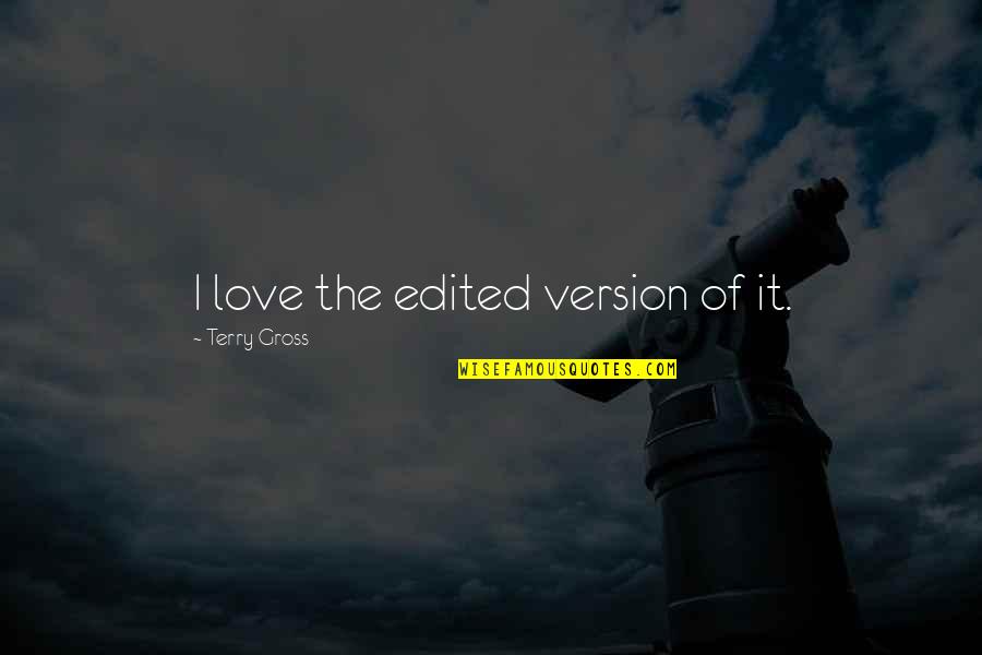 Cellules Souches Quotes By Terry Gross: I love the edited version of it. Cellules Souches Quotes By Terry Gross: I love the edited version of it.