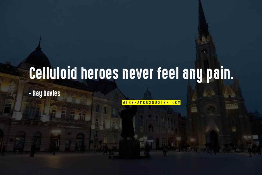 Celluloid Heroes Quotes By Ray Davies: Celluloid heroes never feel any pain.