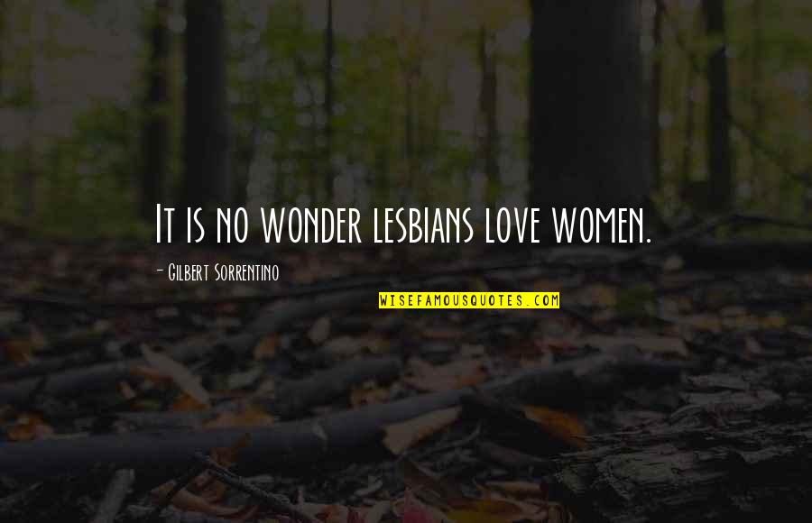 Cellulose Quotes By Gilbert Sorrentino: It is no wonder lesbians love women.