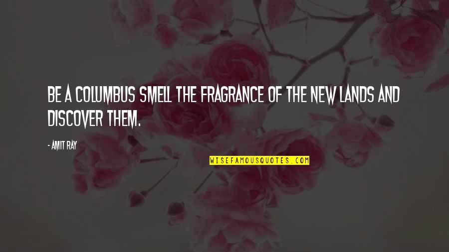 Cellulosic Materials Quotes By Amit Ray: Be a Columbus smell the fragrance of the