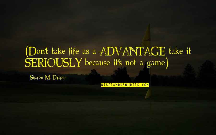 Cellulosic Materials Quotes By Sharon M. Draper: (Don't take life as a ADVANTAGE take it Cellulosic Materials Quotes By Sharon M. Draper: (Don't take life as a ADVANTAGE take it