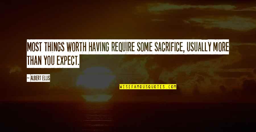 Celmira Blea Quotes By Albert Ellis: Most things worth having require some sacrifice, usually
