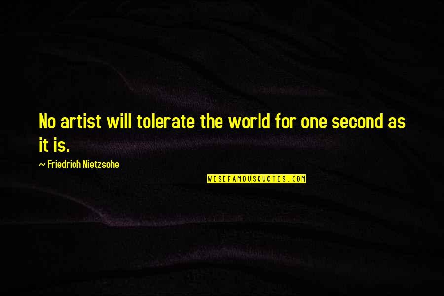 Celmira Blea Quotes By Friedrich Nietzsche: No artist will tolerate the world for one Celmira Blea Quotes By Friedrich Nietzsche: No artist will tolerate the world for one