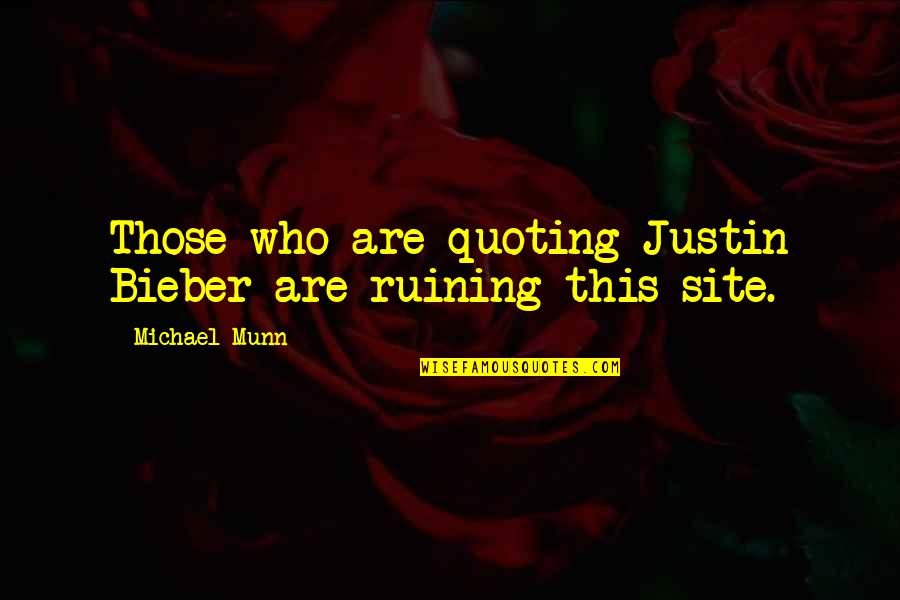 Celmira Blea Quotes By Michael Munn: Those who are quoting Justin Bieber are ruining Celmira Blea Quotes By Michael Munn: Those who are quoting Justin Bieber are ruining