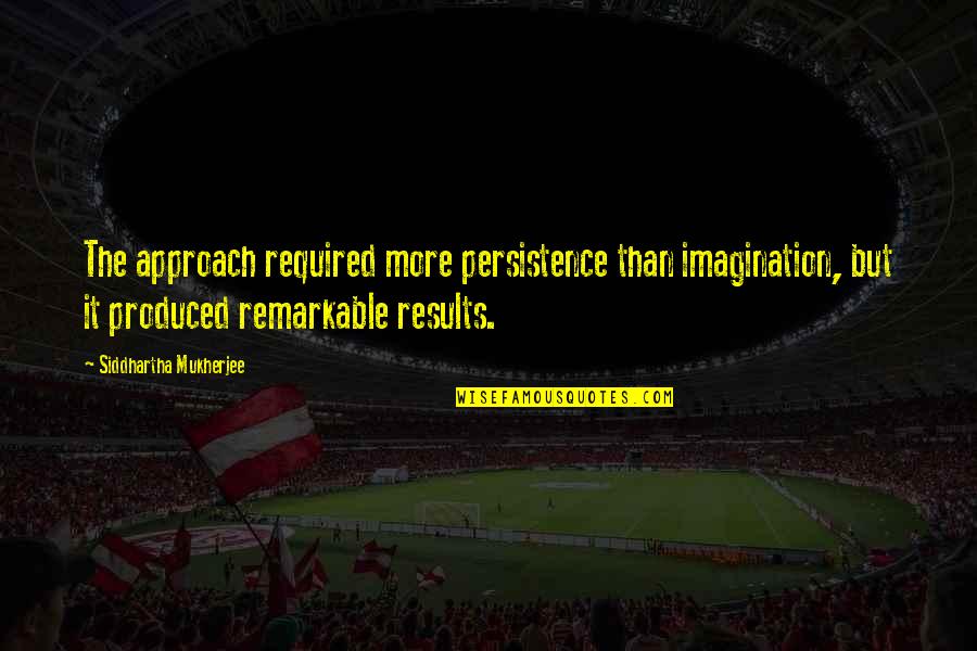 Celmira Blea Quotes By Siddhartha Mukherjee: The approach required more persistence than imagination, but Celmira Blea Quotes By Siddhartha Mukherjee: The approach required more persistence than imagination, but