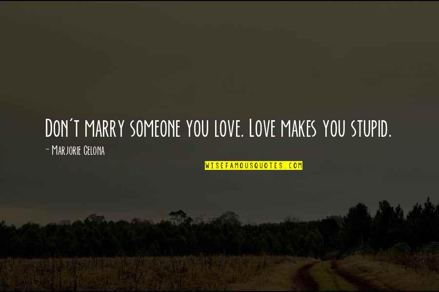 Celona Quotes By Marjorie Celona: Don't marry someone you love. Love makes you