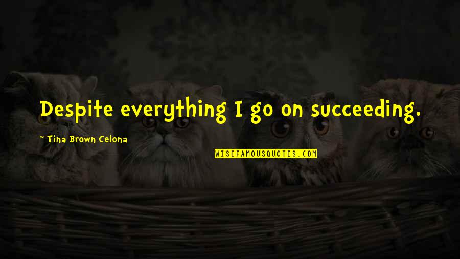 Celona Quotes By Tina Brown Celona: Despite everything I go on succeeding.