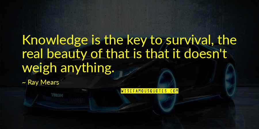 Celori Quotes By Ray Mears: Knowledge is the key to survival, the real Celori Quotes By Ray Mears: Knowledge is the key to survival, the real