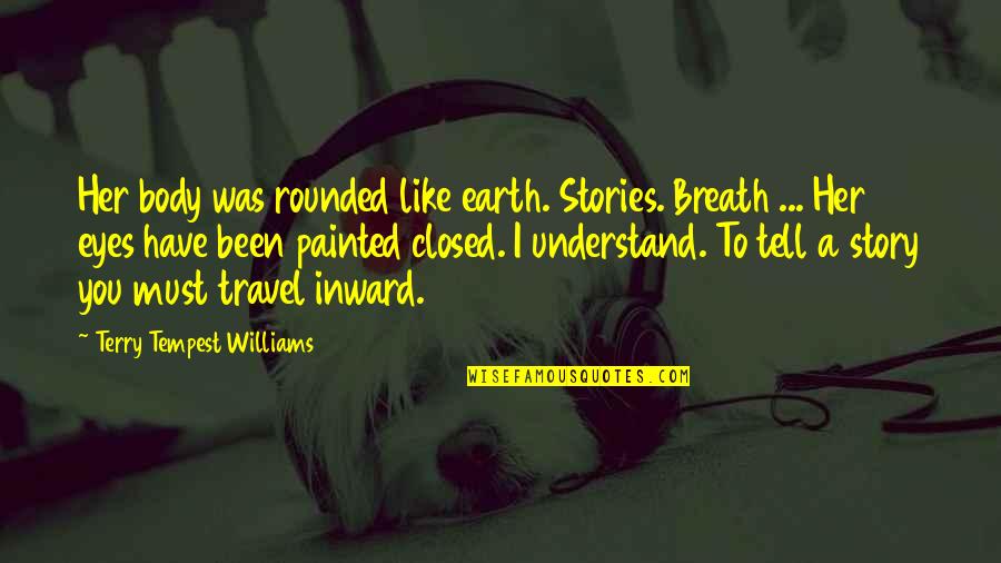 Celori Quotes By Terry Tempest Williams: Her body was rounded like earth. Stories. Breath Celori Quotes By Terry Tempest Williams: Her body was rounded like earth. Stories. Breath