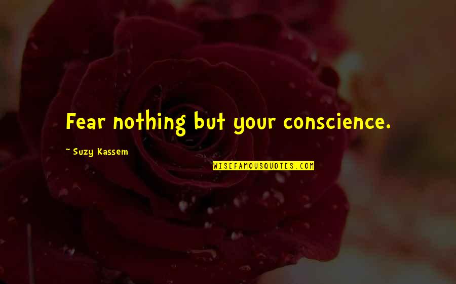 Celorio 200k Quotes By Suzy Kassem: Fear nothing but your conscience. Celorio 200k Quotes By Suzy Kassem: Fear nothing but your conscience.