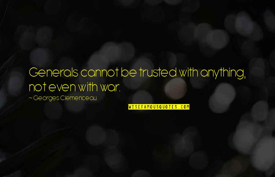 Celorio Quotes By Georges Clemenceau: Generals cannot be trusted with anything, not even Celorio Quotes By Georges Clemenceau: Generals cannot be trusted with anything, not even