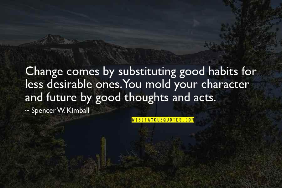 Celorio Quotes By Spencer W. Kimball: Change comes by substituting good habits for less Celorio Quotes By Spencer W. Kimball: Change comes by substituting good habits for less