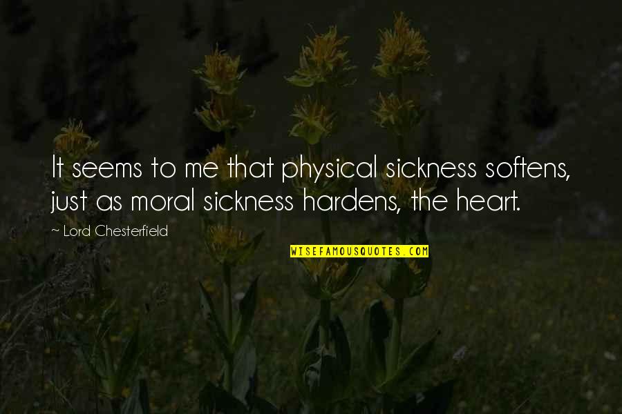 Celosas In English Quotes By Lord Chesterfield: It seems to me that physical sickness softens,