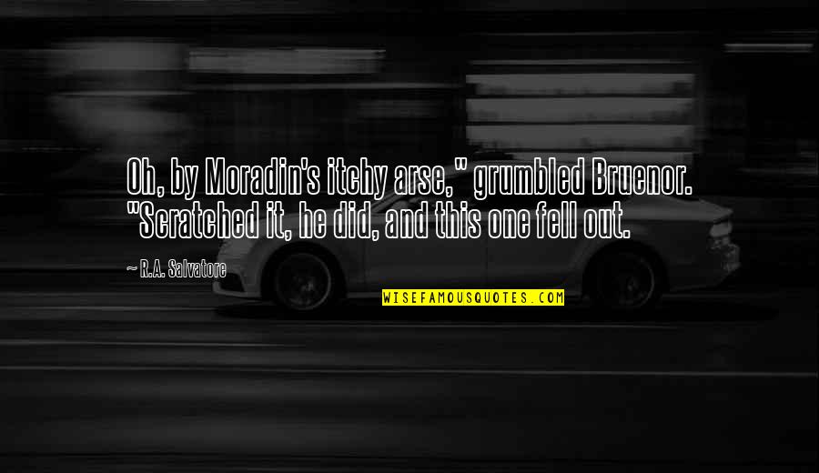 Celosas In English Quotes By R.A. Salvatore: Oh, by Moradin's itchy arse," grumbled Bruenor. "Scratched