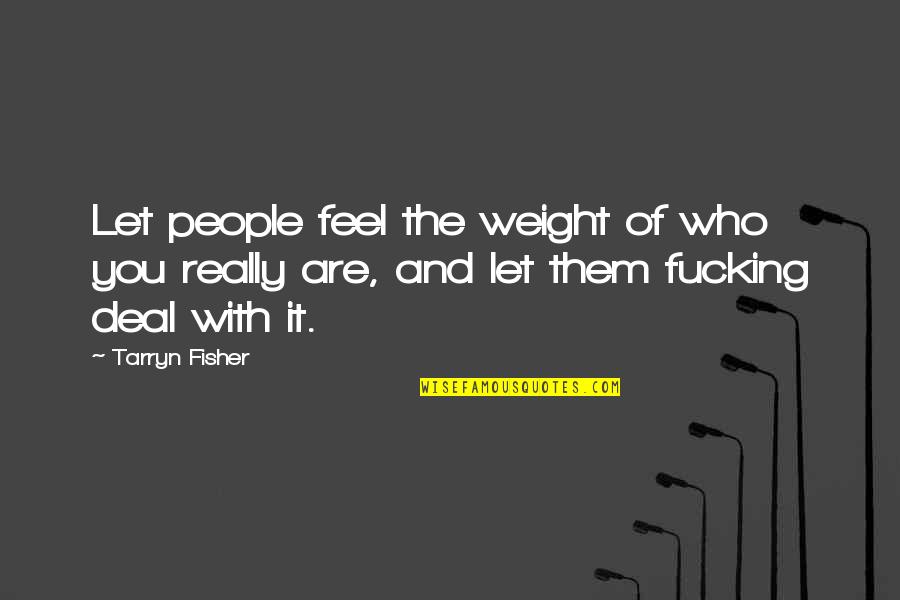 Celosos Quotes By Tarryn Fisher: Let people feel the weight of who you