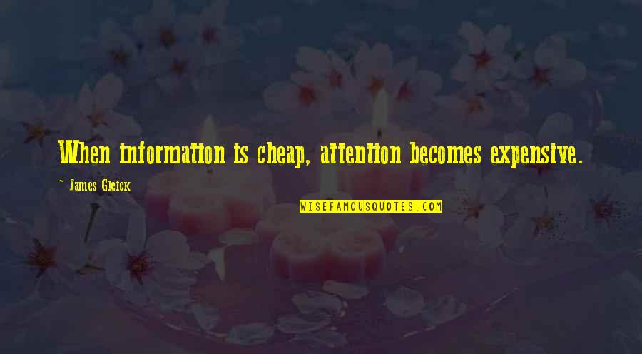 Celotta Dumpsters Quotes By James Gleick: When information is cheap, attention becomes expensive. Celotta Dumpsters Quotes By James Gleick: When information is cheap, attention becomes expensive.