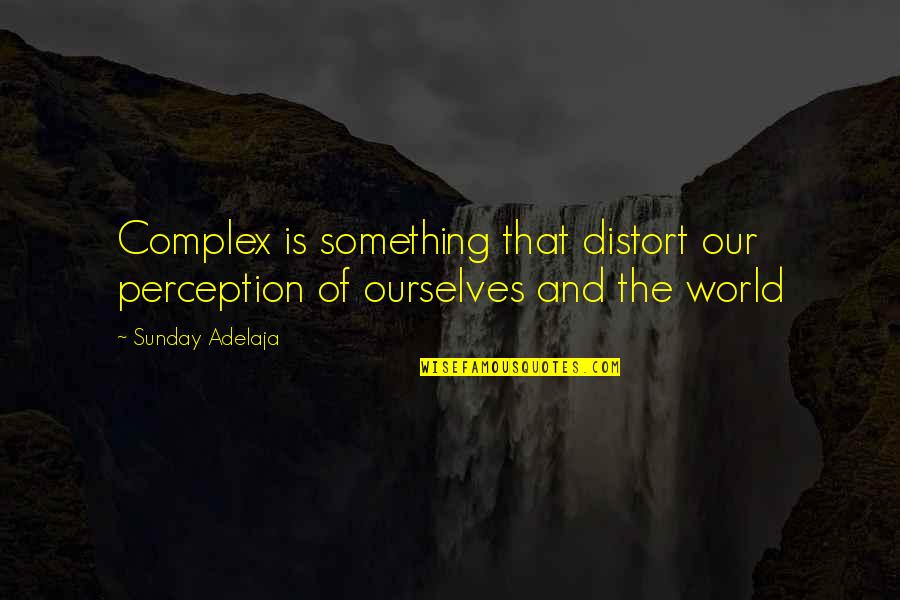 Celotta Dumpsters Quotes By Sunday Adelaja: Complex is something that distort our perception of