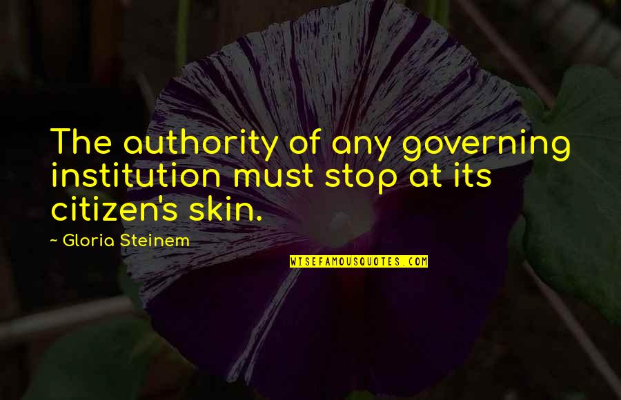 Celoui Quotes By Gloria Steinem: The authority of any governing institution must stop
