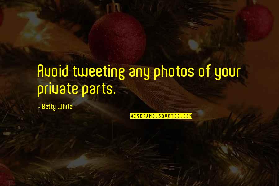 Celsey Myers Quotes By Betty White: Avoid tweeting any photos of your private parts.