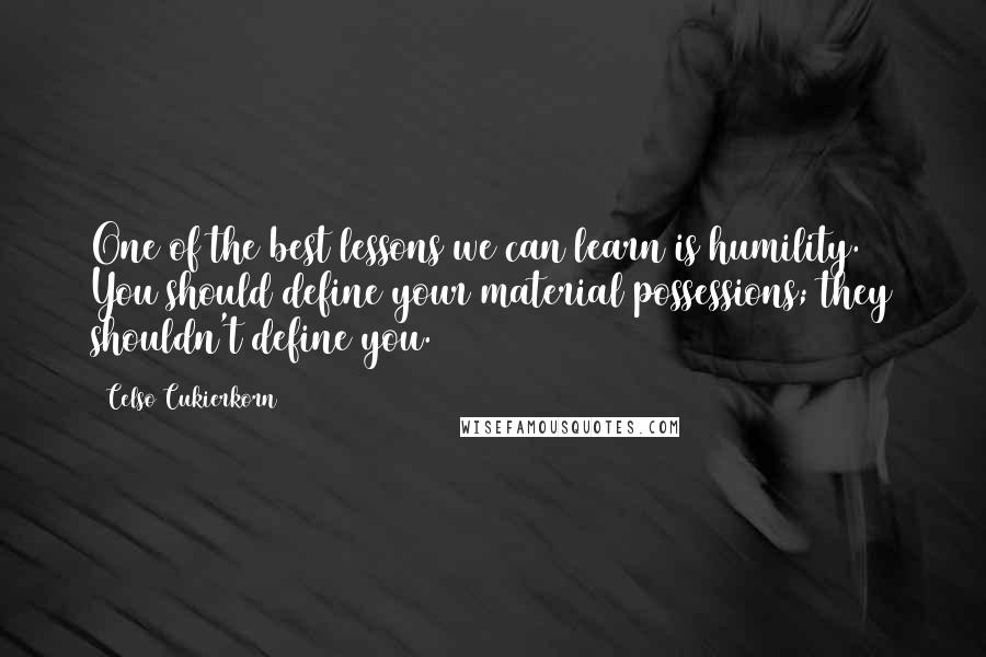 Celso Cukierkorn quotes: One of the best lessons we can learn is humility. You should define your material possessions; they shouldn't define you. #