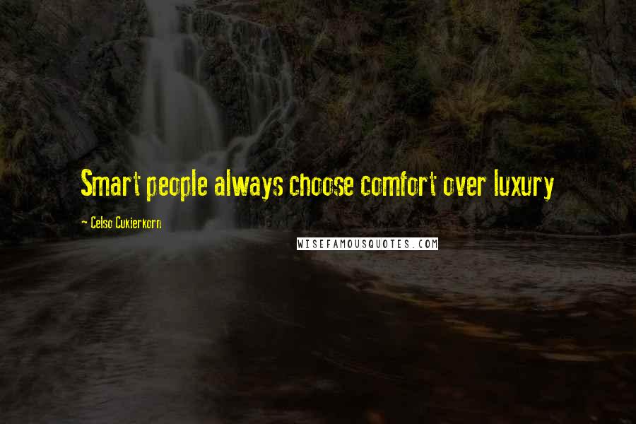 Celso Cukierkorn quotes: Smart people always choose comfort over luxury