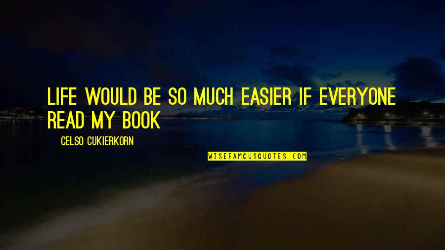 Celso Quotes By Celso Cukierkorn: Life would be so much easier if everyone Celso Quotes By Celso Cukierkorn: Life would be so much easier if everyone