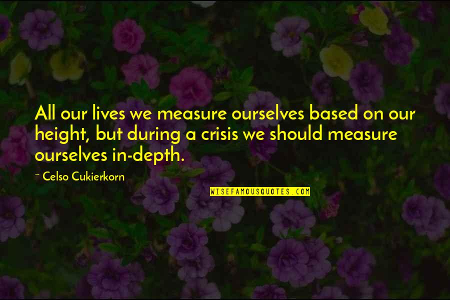 Celso Quotes By Celso Cukierkorn: All our lives we measure ourselves based on