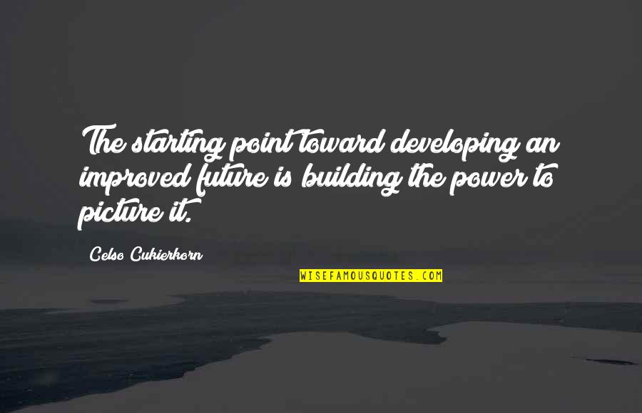 Celso Quotes By Celso Cukierkorn: The starting point toward developing an improved future