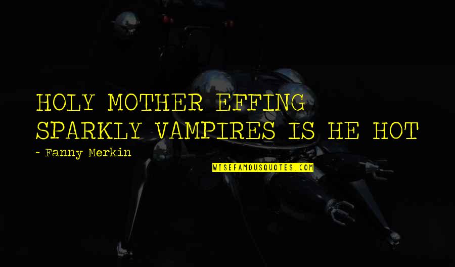 Celsus Library Quotes By Fanny Merkin: HOLY MOTHER EFFING SPARKLY VAMPIRES IS HE HOT