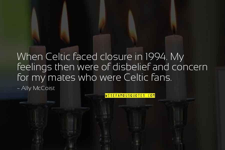 Celtic Fans Quotes By Ally McCoist: When Celtic faced closure in 1994. My feelings