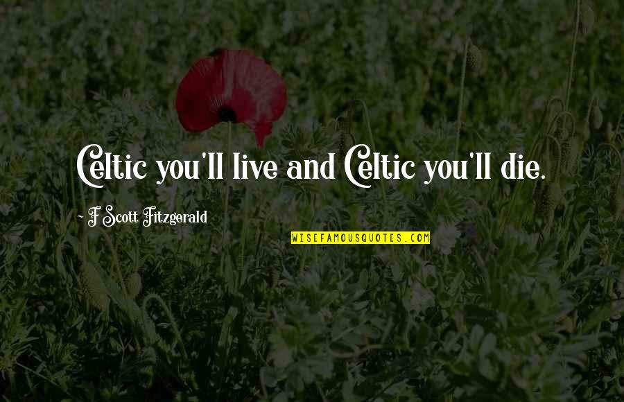 Celtic Quotes By F Scott Fitzgerald: Celtic you'll live and Celtic you'll die.