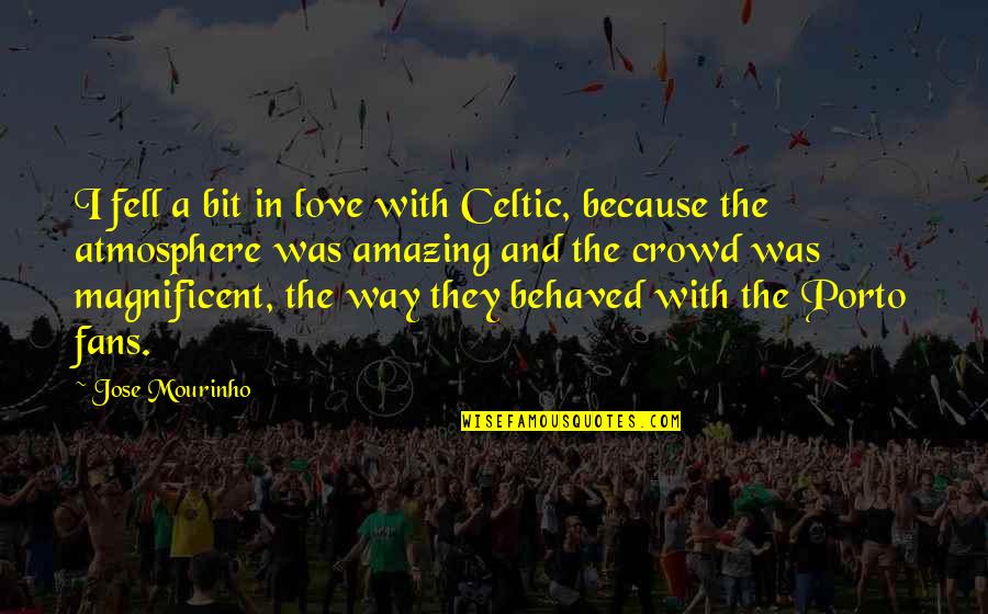 Celtic Quotes By Jose Mourinho: I fell a bit in love with Celtic,